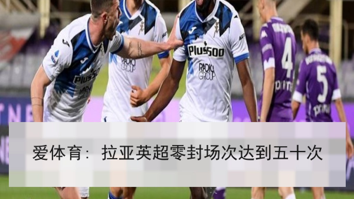 爱体育: 拉亚英超零封场次达到五十次